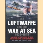 The Luftwaffe and the War at Sea. As Seen by Officers of the Kriegsmarine and Luftwaffe door David C. Isby