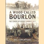 Wood Called Bourlon. The Cover-Up After Cambrai 1917 door William Moore