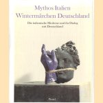 Mythos Italien. Wintermärchen Deutschland. Die italienische Moderne und ihr Dialog mit Deutschland door Carla Schulz-Hoffmann