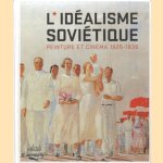 L'idéalisme soviétique. Peinture et cinéma 1925-1939 door Ekaterina Degot