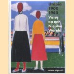 Utopia 1900-1940: Visies op een Nieuwe Wereld door Doris Wintgens Hötte