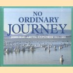 No Ordinary Journey. John Rae: Arctic Explorer: 1813-1893 door Ian Bunyan e.a.