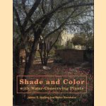 Shade and Color With Water-Conserving Plants door James E. Walters e.a.