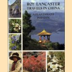 Travels in China. A Plantsman's Paradise door Roy Lancaster