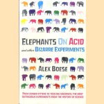 Elephants on acid and other bizarre experiments door Alex Boese