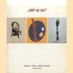 "ARP ist da!" Skulpturen - Reliefs - Arbeiten auf Papier von Hans Arp door Anna Krems e.a.