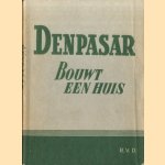 Denpasar bouwt een huis. Een overzichtelijke bewerking van notulen en tekstueele redevoeringen ter Conferentie van Denspasar, 7-24 december 1946 door W.A. van Goudoever