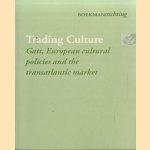 Trading Culture: GATT, European Cultural Policies, and the Transatlantic Market door Annemoon van Hemel e.a.