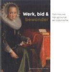 Werk, bid en bewonder. Een nieuwe kijk op kunst en calvinisme door Marianne Eekhout