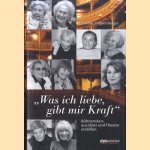 "Was ich liebe, gibt mir Kraft". Bühnenstars aus Oper und Theater erzählen door Christine Dobretsberger