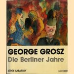 George Grosz. Die Berliner Jahre door Serge Sabarsky