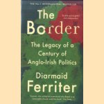 The Border. The Legacy of a Century of Anglo-Irish Politics door Diarmaid Ferriter