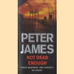 Not Dead Enough: Three Murders. One Suspect. No Proof door Peter James