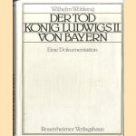 Der Tod König Ludwigs II von Bayern. Eine Dokumentation door Wilhelm Wöbking