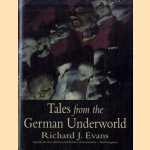 Tales From The German Underworld. Crime And Punishment In The Nineteenth Century door Richard J. Evans