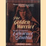 The golden warrior. The life and legend of Lawrence of Arabia door Lawrence James