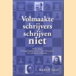 Volmaakte schrijvers schrijven niet over het scheppingsproces van literaire en andere teksten door Rudolf Geel