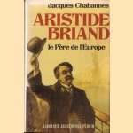 Aristide Briand, le père de l'Europe door Jacques Chabannes