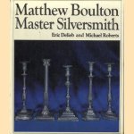 Matthew Boulton: Master Silversmith 1760-1790 door Eric Delieb e.a.