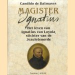 Magister Ignatius. Het leven van Ignatius van Loloya, stichter van de Jezuïetenorde door Candido de Dalmases