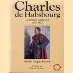 Charles de Habsbourg, le dernier empereur 1887-1922 door Michel Dugast Rouillé