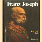 Franz Joseph. Der letzte Monarch der alten Schule door Jean Paul Bled