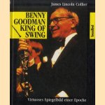 Benny Goodman. King of Swing. Virtuoses Spiegelbild einer Epoche door James Lincoln Collier