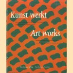 Kunst werkt. Internationale moderne kunst in de industriële werkomgeving, een meer dan 30-jaar durend experiment/ Art works. International modern art in the industrial working environment, an experiment over more than thirty years door Renilde Hannacher-van den Brande