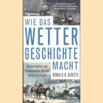 Wie das Wetter Geschichte macht. Katastrophen und Klimawandel von der Antike bis heute door Ronald D. Gerste