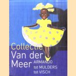 Collectie Van der Meer: Armando tot Mulders tot Visch door Onno Maurer e.a.