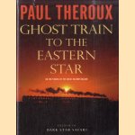 Ghost Train To The Eastern Star: On The Tracks Of The Great Railway Bazaar door Paul Theroux