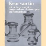 Keur van tin uit de havensteden Amsterdam, Antwerpen en Rotterdam door I. Dufour e.a.