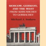 Moscow, Germany, and the West from Khrushchev to Gorbachev door Michael J. Sodaro