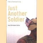 Just Another Soldier. A Year on the Ground in Iraq door Jason Christopher Hartley