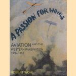 A Passion For Wings: Aviation And The Western Imagination, 1908-18 door Robert Wohl