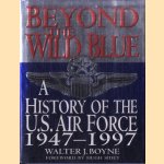 Beyond the Wild Blue: A History of the United States Air Force, 1947-1997 door Walter J. Boyne