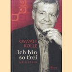 Ich bin so frei: Mein Leben door Oswalt Kolle