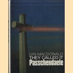 They Called it Passchendaele: Story of the Third Battle of Ypres and of the Men Who Fought in it door Lyn MacDonald