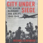 City Under Siege: The Berlin Blockade and Airlift, 1948-1949 door Michael D. Haydock