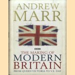 The Making Of Modern Britain. From Queen Victoria to V.E. Day door Andrew Marr