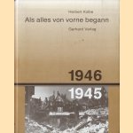 Als alles von vorne begann 1946 1945 door Herbert Kolbe