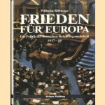 Frieden für Europa. Die Politik der deutschen Reichstagsmehrheit 1917-18 door Wilhelm Ribhegge