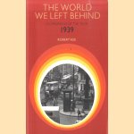 The World We Left Behind. Chronicle Of The Year 1939 door Robert Kee