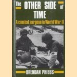 The Other Side Of Time. A Combat surgeon in World War II door Brendan Phibbs