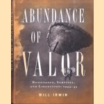 Abundance Of Valor. Resistance, Survival, And Liberation: 1944-45 door Will Irwin