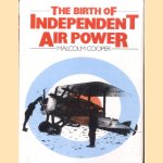 The Birth of Independent Air Power: British Air Policy in the First World War door Malcolm Cooper