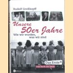 Unsere 50er Jahre. Wie wir wurden, was wir sind - door Rudolf Großkopff