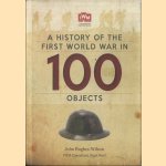 The history of the First World War in 100 objects door John Hughes-Wilson e.a.