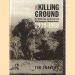 The Killing Ground: The British Army, the Western Front and the Emergence of Modern Warfare 1900-1918 door Tim Travers