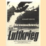 Braunschweig im Luftkrieg. Allierte Film-, Bild- und Einsatzberichte der US-AIR-FORCE /BRITISCH-ROYAL-AIR-FORCE aus den Jahren 1944/1945 als stadtgeschichtliche Dokumente door Eckart Grote